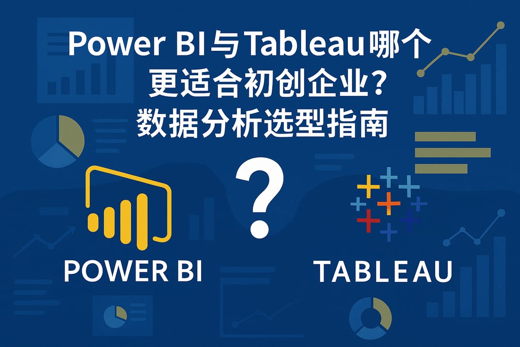 Power BI与Tableau哪个更适合初创企业？数据分析选型指南